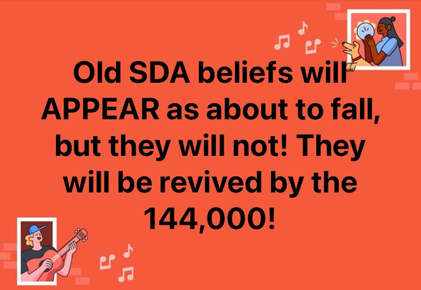 Old SDA Beliefs Will Appear as about to fall but they will not, they will be revived by the 144,000